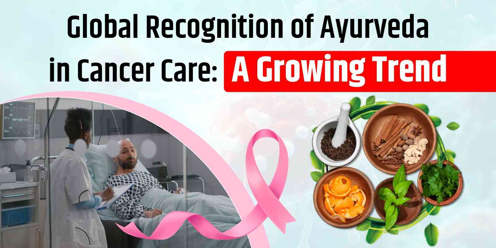 Global Recognition of Ayurveda in Cancer Care: A Growing Trend